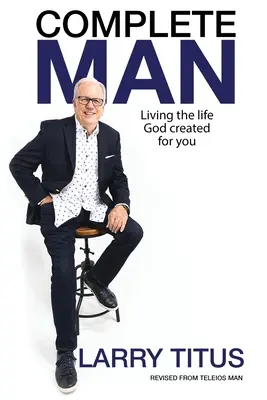 Omul complet: Trăind viața pe care Dumnezeu a creat-o pentru tine - Complete Man: Living the Life God Created for You