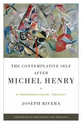 Sinele Contemplativ după Michel Henry: O teologie fenomenologică - The Contemplative Self after Michel Henry: A Phenomenological Theology
