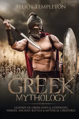 Mitologie greacă: Legende ale zeilor și zeițelor grecești, eroi, bătălii antice și creaturi mitice - Greek Mythology: Legends of Greek Gods & Goddesses, Heroes, Ancient Battles & Mythical Creatures