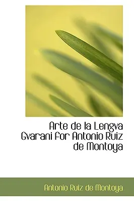Arte de La Lengva Gvarani pentru Antonio Ruiz de Montoya - Arte de La Lengva Gvarani for Antonio Ruiz de Montoya