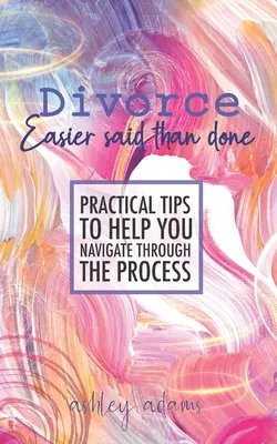 Divorțul: Mai ușor de spus decât de făcut: Sfaturi practice pentru a vă ajuta să treceți prin acest proces - Divorce: Easier Said Than Done: Practical tips to help you navigate through the process