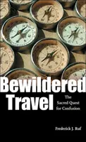 Călătoria dezorientată: Căutarea sacră a confuziei - Bewildered Travel: The Sacred Quest for Confusion