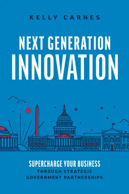 Next Generation Innovation: Supraîncărcați-vă afacerea prin parteneriate guvernamentale strategice - Next Generation Innovation: Supercharge Your Business Through Strategic Government Partnerships