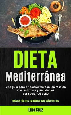 Dieta mediteraneană: Ghidul începătorului pentru cele mai gustoase și mai sănătoase rețete pentru pierderea în greutate (Rețete ușoare și sănătoase) - Dieta Mediterrnea: Una gua para principiantes con las recetas ms sabrosas y saludables para bajar de peso (Recetas fciles y saludables