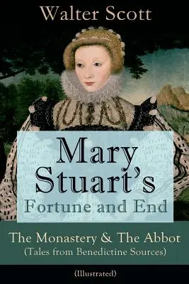 Mary Stuart's Fortune and End: The Monastery & The Abbot (Tales from Benedictine Sources) - Ilustrată: Historical Novels: Roman istoric - Mary Stuart's Fortune and End: The Monastery & The Abbot (Tales from Benedictine Sources) - Illustrated: Historical Novels