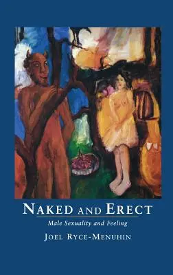 Nud și în erecție: Sexualitate masculină și sentimente - Naked and Erect: Male Sexuality and Feeling