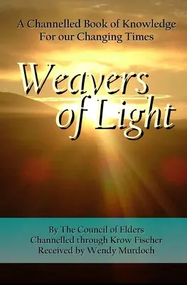 Weavers of Light: O carte canalizată a cunoașterii pentru vremurile noastre în schimbare - Weavers of Light: A Channelled Book Of Knowledge For Our Changing Times