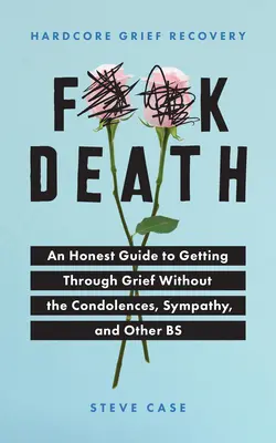 Hardcore Grief Recovery: Un ghid onest pentru a trece prin durere fără condoleanțe, simpatie și alte B-uri - Hardcore Grief Recovery: An Honest Guide to Getting Through Grief Without the Condolences, Sympathy, and Other Bs