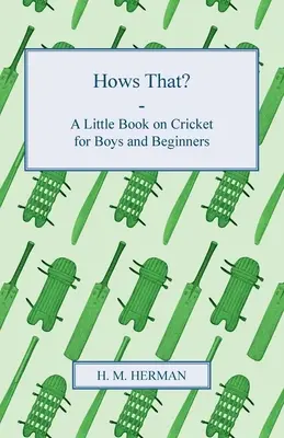 Hows That? - O mică carte despre cricket pentru băieți și începători - Hows That? - A Little Book on Cricket for Boys and Beginners