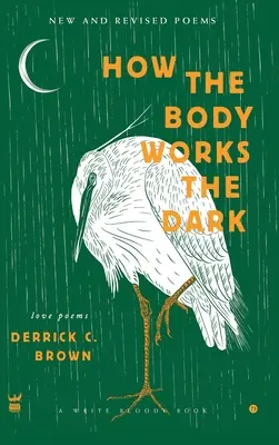 Cum funcționează corpul Întunericul: Poeme de dragoste noi și revizuite - How The Body Works The Dark: New and Revised Love Poems