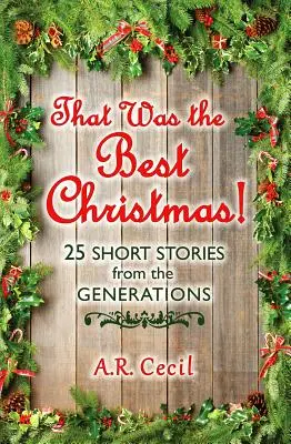 Acela a fost cel mai frumos Crăciun!: 25 de povestiri scurte din generații în generații - That Was the Best Christmas!: 25 Short Stories from the Generations