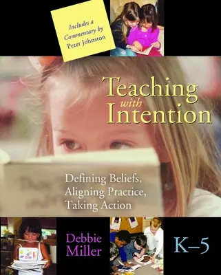 Predarea cu intenție: Definirea convingerilor, alinierea practicii, luarea de măsuri, K-5 - Teaching with Intention: Defining Beliefs, Aligning Practice, Taking Action, K-5