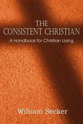 Creștinul consecvent, un manual pentru viața creștină - The Consistent Christian, a Handbook for Christian Living