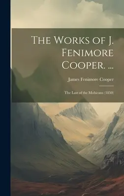 The Works of J. Fenimore Cooper. ...: The Last of the Mohicans (1850)