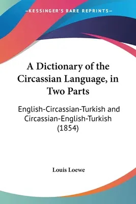 Un dicționar al limbii circasiene, în două părți: Engleză-Circasiană-Turcă și Circasiană-Engleză-Turcă (1854) - A Dictionary of the Circassian Language, in Two Parts: English-Circassian-Turkish and Circassian-English-Turkish (1854)