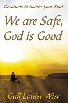 Suntem în siguranță, Dumnezeu este bun: Devoțiuni pentru a-ți liniști sufletul - We Are Safe, God Is Good: Devotions to Soothe Your Soul