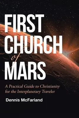 Prima biserică de pe Marte: Un ghid practic al creștinismului pentru călătorii interplanetare - First Church of Mars: A Practical Guide to Christianity for the Interplanetary Traveler