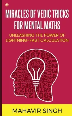 Miracolele trucurilor vedice pentru matematică mentală: Dezlănțuirea puterii de a calcula fulgerător de repede - Miracles of Vedic Tricks for Mental Maths: Unleashing the Power of Lightning-Fast Calculation