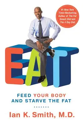Mănâncă: Hrănește-ți corpul și înfometează grăsimea - Eat: Feed Your Body and Starve the Fat