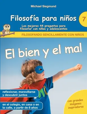 Filosofa pentru copii: El bien y el mal. Las mejores 44 preguntas para filosofar con nios y adolescentes - Filosofa para nios: El bien y el mal. Las mejores 44 preguntas para filosofar con nios y adolescentes