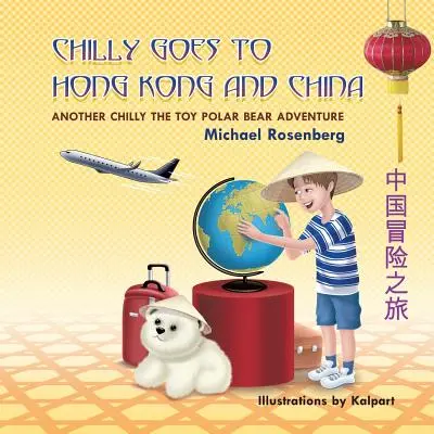 Chilly merge la Hong Kong și în China: O altă aventură a ursului polar de jucărie Chilly - Chilly Goes to Hong Kong and China: Another Chilly the Toy Polar Bear Adventure