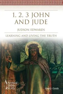 1, 2, 3 Ioan și Iuda Studiu biblic anual (Ghid de studiu): Învățarea și trăirea adevărului - 1, 2, 3 John and Jude Annual Bible Study (Study Guide): Learning and Living the Truth