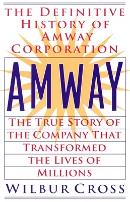 Amway: Povestea adevărată a companiei care a transformat viețile a milioane de oameni - Amway: The True Story of the Company That Transformed the Lives of Millions