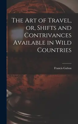 The Art of Travel, or, Shifts and Contrivances Disponibil în țările sălbatice - The Art of Travel, or, Shifts and Contrivances Available in Wild Countries