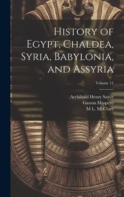 Istoria Egiptului, Caldeei, Siriei, Babiloniei și Asiriei; Volumul 11 - History of Egypt, Chaldea, Syria, Babylonia, and Assyria; Volume 11