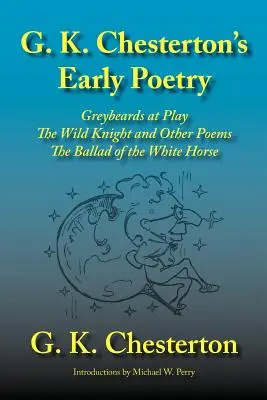 Poezia timpurie a lui G. K. Chesterton: Greybeards at Play, The Wild Knight and Other Poems, The Ballad of the White Horse - G. K. Chesterton's Early Poetry: Greybeards at Play, the Wild Knight and Other Poems, the Ballad of the White Horse