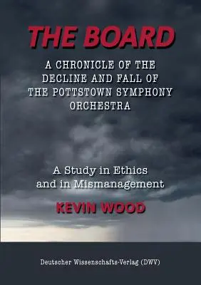 The Board. O cronică a declinului și căderii Orchestrei Simfonice din Pottstown: Un studiu despre etică și proastă gestionare - The Board. A chronicle of the decline and fall of the Pottstown Symphony Orchestra: A study in Ethics and in Mismanagement