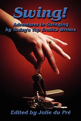 Swing! Aventuri în swinging de către cele mai bune scriitoare erotice ale momentului - Swing! Adventures in Swinging by Today's Top Erotica Writers