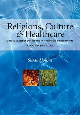 Religii, cultură și asistență medicală: A Practical Handbook for Use in Healthcare Environments, ediția a doua - Religions, Culture and Healthcare: A Practical Handbook for Use in Healthcare Environments, Second Edition