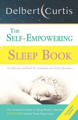 The Self-Empowering Sleep Book: Soluții dobândite din experiență - O metodă decisivă pentru ameliorarea insomniei și a tulburărilor de somn. Descoperiți cum și de ce ne C - The Self-Empowering Sleep Book: Solutions Gained From Experience - A Decisive Method for Insomnia Relief and Sleep Disorders. Uncover How and Why We C