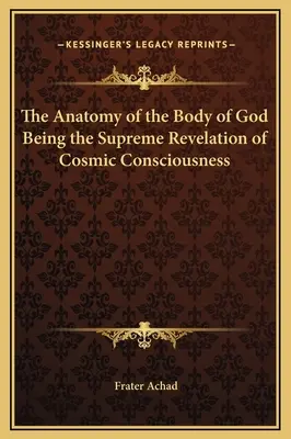 Anatomia trupului lui Dumnezeu fiind revelația supremă a conștiinței cosmice - The Anatomy of the Body of God Being the Supreme Revelation of Cosmic Consciousness