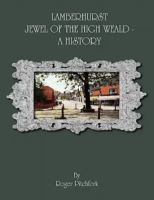 Lamberhurst: Jewel of the High Weald, O istorie - Lamberhurst: Jewel of the High Weald, A History