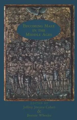 Devenirea bărbatului în Evul Mediu - Becoming Male in the Middle Ages