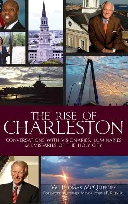 Ascensiunea Charleston: Conversații cu vizionari, luminători și emisari ai Orașului Sfânt - The Rise of Charleston: Conversations with Visionaries, Luminaries & Emissaries of the Holy City