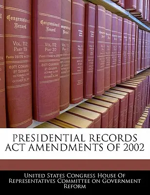 Prezidențial Records ACT Amendments of 2002 - Presidential Records ACT Amendments of 2002