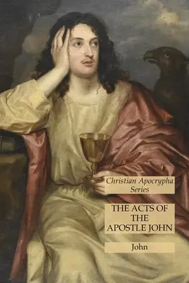 Faptele apostolului Ioan: Seria apocrife creștine - The Acts of the Apostle John: Christian Apocrypha Series