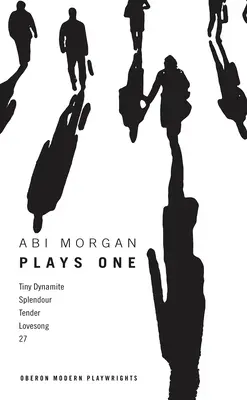 Abi Morgan: Prima piesă: Tiny Dynamite; Splendour; Tender; Lovesong; 27 - Abi Morgan: Plays One: Tiny Dynamite; Splendour; Tender; Lovesong; 27
