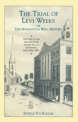 Procesul lui Levi Weeks: Sau misterul Manhattan Well - The Trial of Levi Weeks: Or the Manhattan Well Mystery