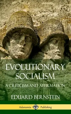 Socialismul evoluționar: O critică și o afirmare (Hardcover) - Evolutionary Socialism: A Criticism and Affirmation (Hardcover)