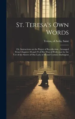 Propriile cuvinte ale Sfintei Tereza: Or, Instructions on the Prayer of Recollection; Arranged From Chapters 28 and 29 of her Way of Perfection for the use - St. Teresa's own Words: Or, Instructions on the Prayer of Recollection; Arranged From Chapters 28 and 29 of her Way of Perfection for the use