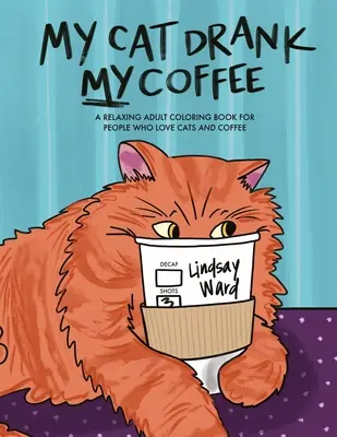 My Cat Drank My Coffee: O carte relaxantă de colorat pentru adulți pentru persoanele care iubesc pisicile și cafeaua - My Cat Drank My Coffee: A Relaxing Adult Coloring Book for People Who Love Cats and Coffee