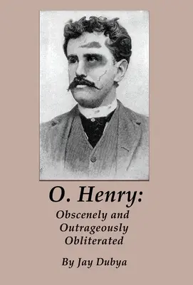 O. Henry: Obliterat în mod obscen și scandalos - O. Henry: Obscenely and Outrageously Obliterated