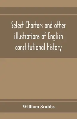 Carte selectate și alte ilustrații ale istoriei constituționale engleze, din cele mai vechi timpuri până la domnia lui Eduard I - Select charters and other illustrations of English constitutional history, from the earliest times to the reign of Edward the First