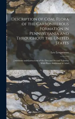 Descrierea florei de cărbune din formațiunea carboniferă din Pennsylvania și din Statele Unite: [Adăugiri și corecturi ale primei și ultimei ediții - Description of Coal Flora of the Carboniferous Formation in Pennsylvania and Throughout the United States: [Additions and Corrections of the First and