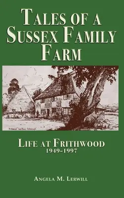 Tales of a Sussex Family Farm: Viața la Frithwood 1949-1997 - Tales of a Sussex Family Farm: Life At Frithwood 1949-1997