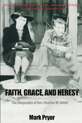 Credință, har și erezie: Biografia reverendului Charles M. Jones [The Biography of Rev. - Faith, Grace and Heresy: The Biography of Rev. Charles M. Jones